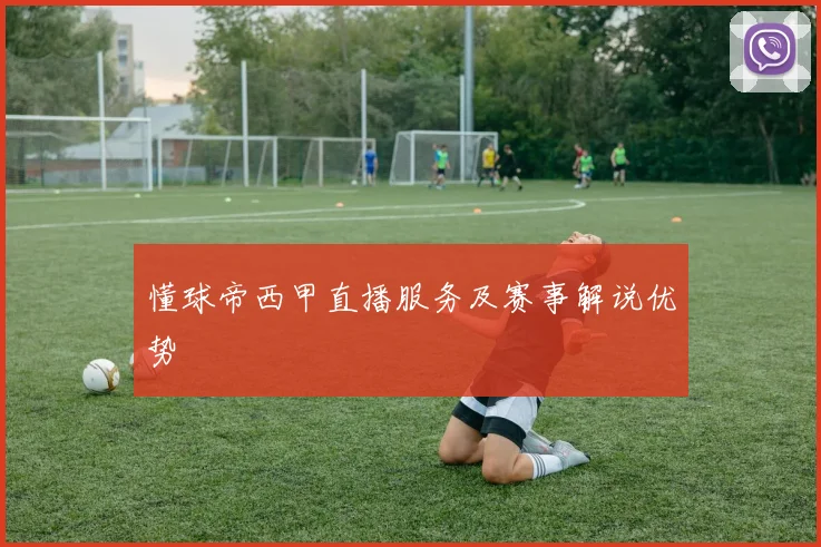 懂球帝西甲直播服务及赛事解说优势