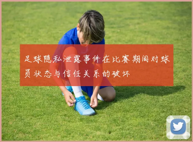 足球隐私泄露事件在比赛期间对球员状态与信任关系的破坏